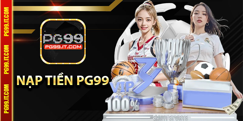 Một Số Hình Thức Nạp Tiền PG99 Thông Dụng Nhất