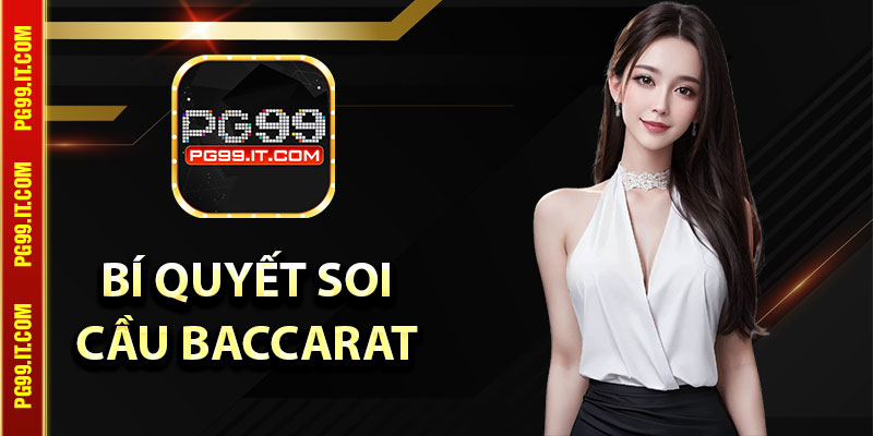 Bí Quyết Soi Cầu Baccarat Dành Cho Các Cao Thủ PG99