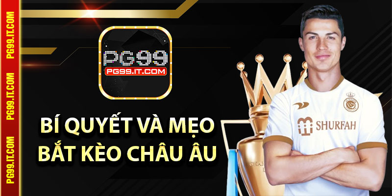 Bí Quyết Và Mẹo Bắt Kèo Châu Âu Thắng Đậm Tiền Nhà Cái