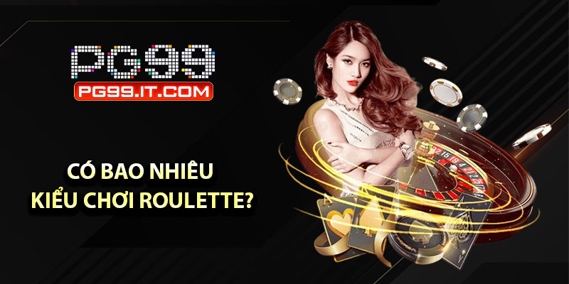 Có bao nhiêu kiểu chơi Roulette?