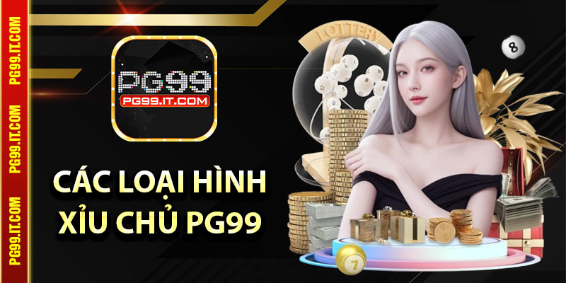Điểm tên các loại hình xỉu chủ PG99 phổ biến