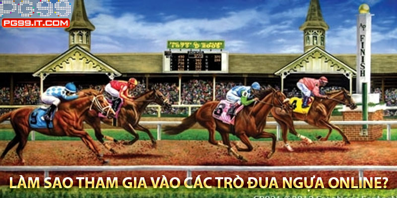 Làm sao tham gia vào các trò đua ngựa online?