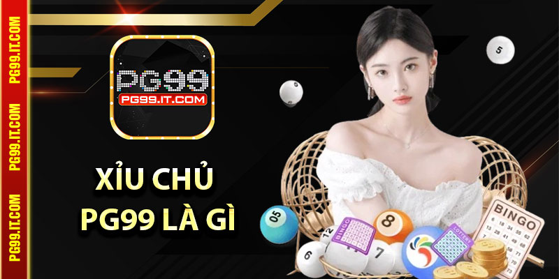 Xỉu Chủ PG99 Là Gì? Tìm hiểu Bí Mật Của Trào Lưu Gây Sốt