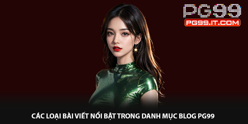 Các loại bài viết nổi bật trong danh mục Blog PG99