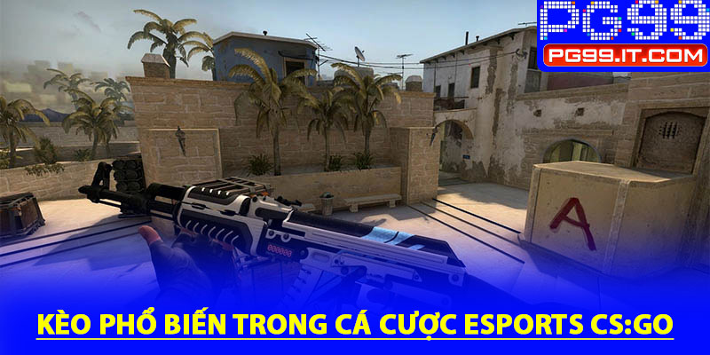 Các loại kèo phổ biến trong cá cược eSports CS:GO