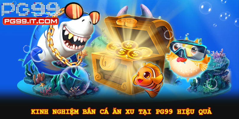 Kinh nghiệm bắn cá ăn xu tại PG99 hiệu quả