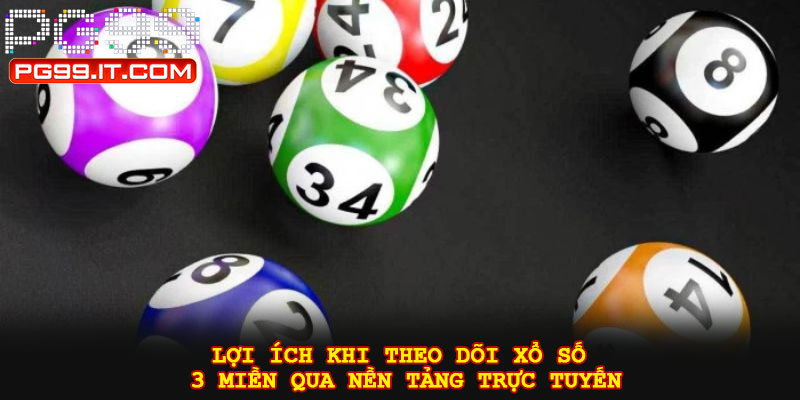 Lợi ích khi theo dõi xổ số 3 miền qua nền tảng trực tuyến