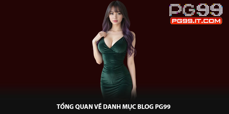 Tổng quan về danh mục Blog PG99