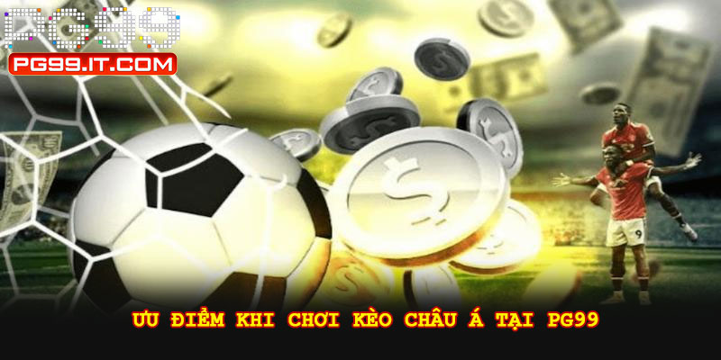 Ưu điểm khi chơi kèo châu Á tại PG99