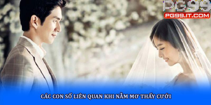 Các con số liên quan khi nằm mơ thấy cưới