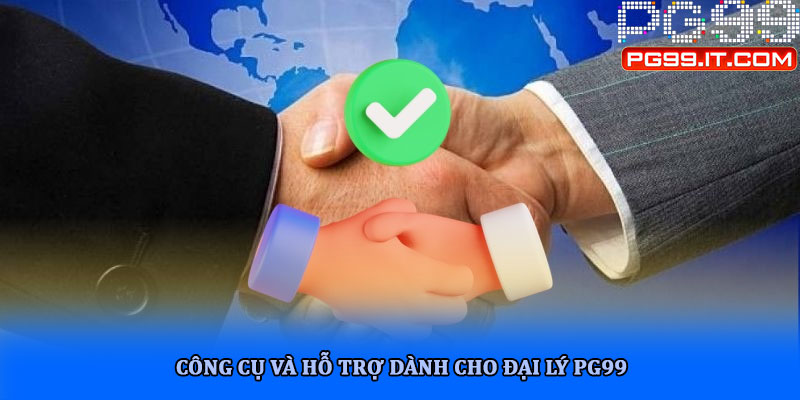 Công cụ và hỗ trợ dành cho đại lý PG99