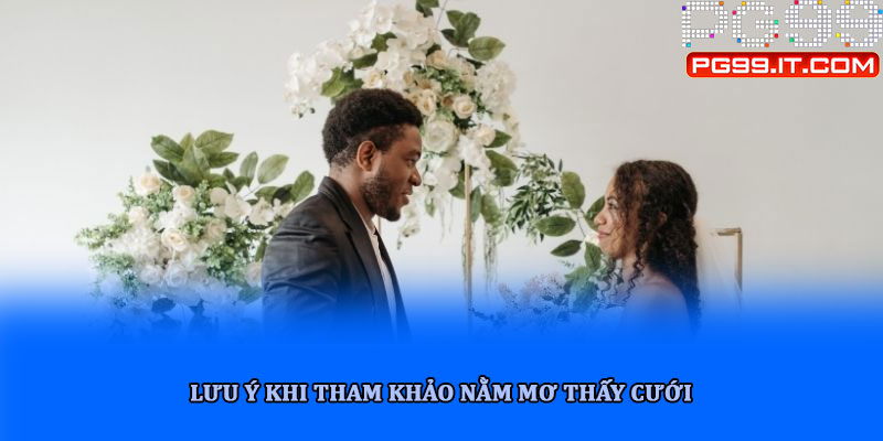 Lưu ý khi tham khảo nằm mơ thấy cưới