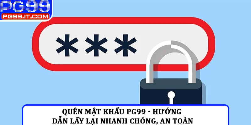 Quên mật khẩu PG99 - Hướng dẫn lấy lại nhanh chóng, an toàn